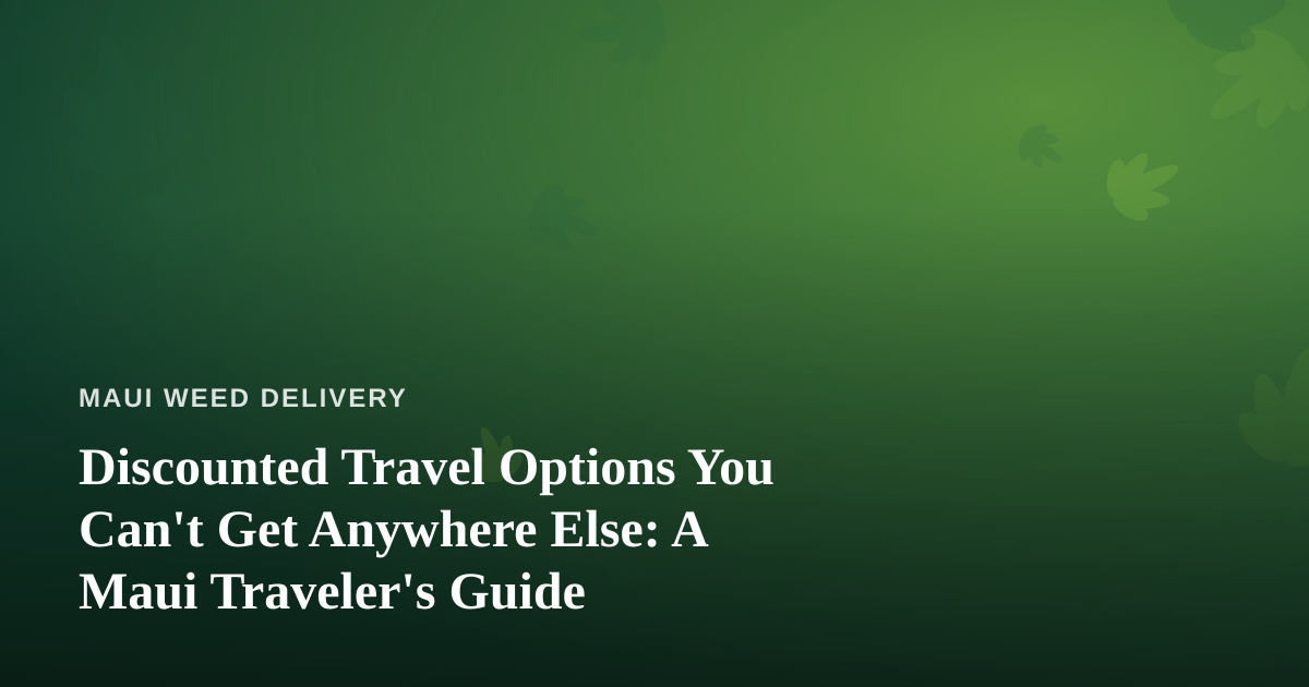 Discounted Travel Options You Can’t Get Anywhere Else: A Maui Traveler’s Guide