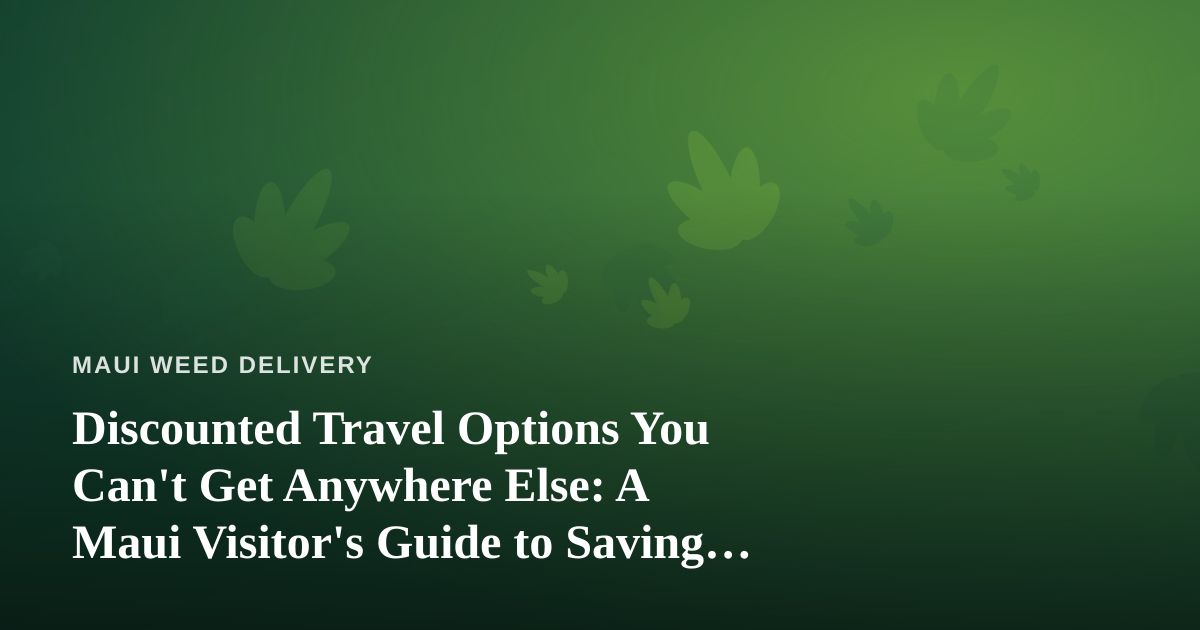 Discounted Travel Options You Can’t Get Anywhere Else: A Maui Visitor’s Guide to Saving Big