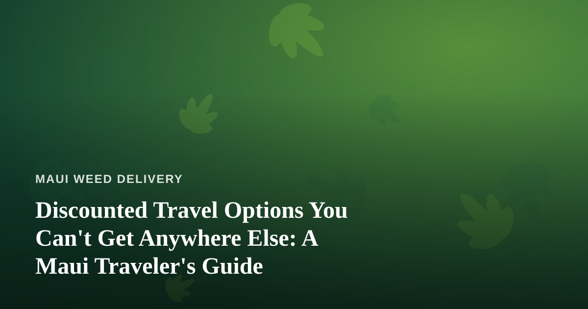 Discounted Travel Options You Can’t Get Anywhere Else: A Maui Traveler’s Guide
