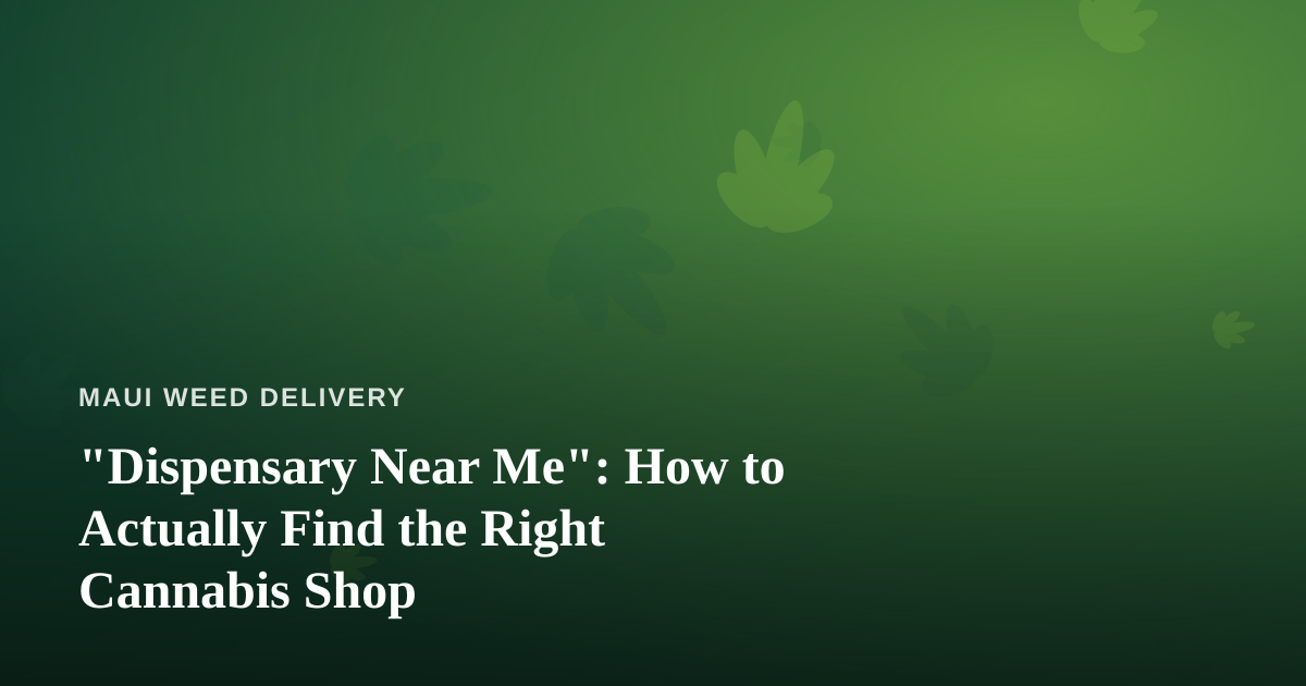 “Dispensary Near Me”: How to Actually Find the Right Cannabis Shop
