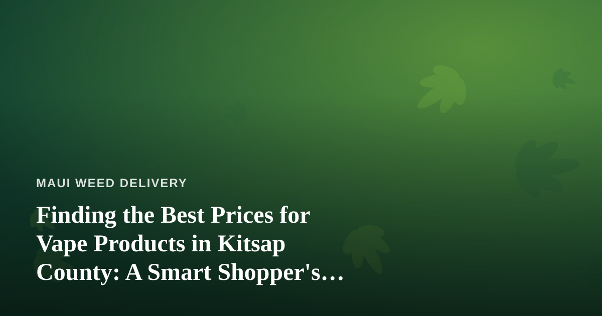 Finding the Best Prices for Vape Products in Kitsap County: A Smart Shopper’s Guide
