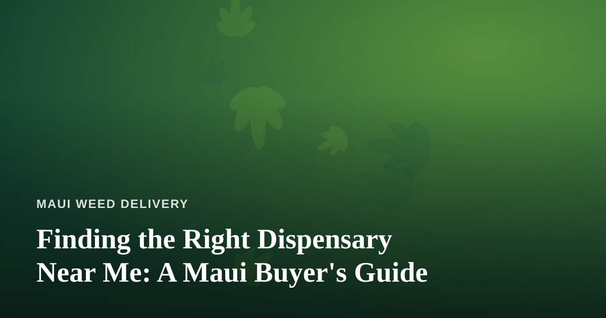 Finding the Right Dispensary Near Me: A Maui Buyer’s Guide