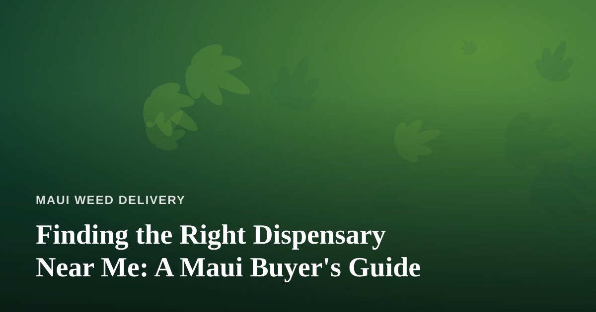Finding the Right Dispensary Near Me: A Maui Buyer’s Guide