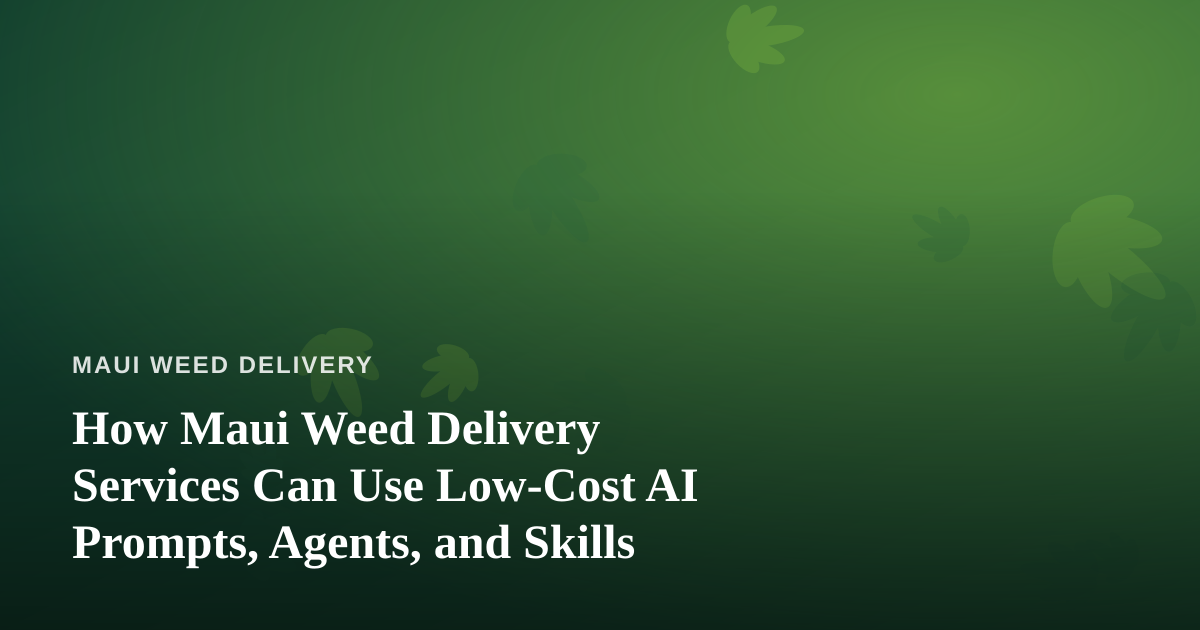 How Maui Weed Delivery Services Can Use Low-Cost AI Prompts, Agents, and Skills