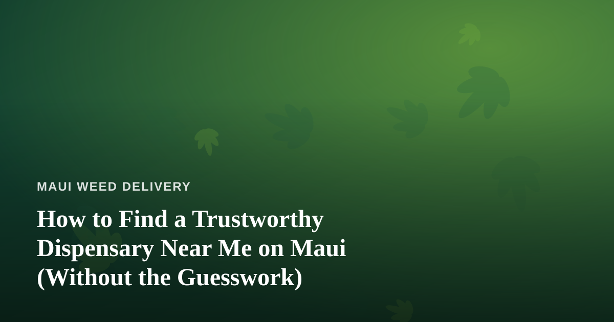 How to Find a Trustworthy Dispensary Near Me on Maui (Without the Guesswork)