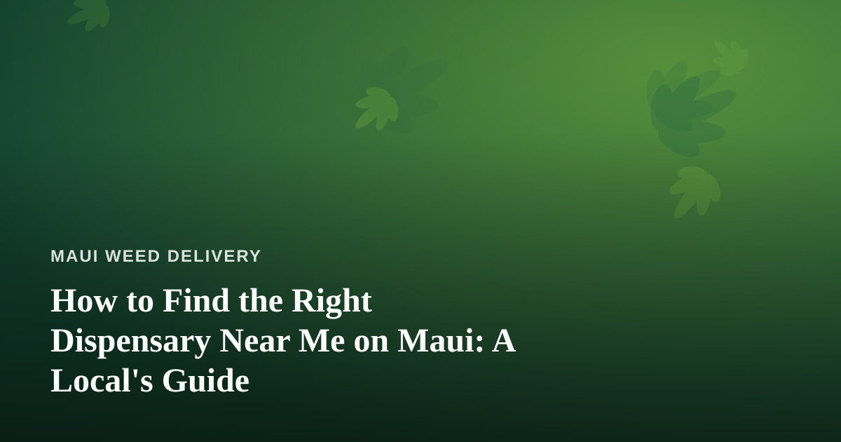 How to Find the Right Dispensary Near Me on Maui: A Local’s Guide