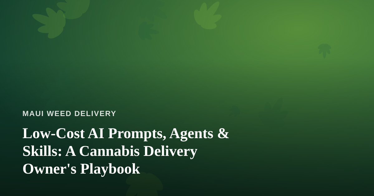 Low-Cost AI Prompts, Agents & Skills: A Cannabis Delivery Owner’s Playbook