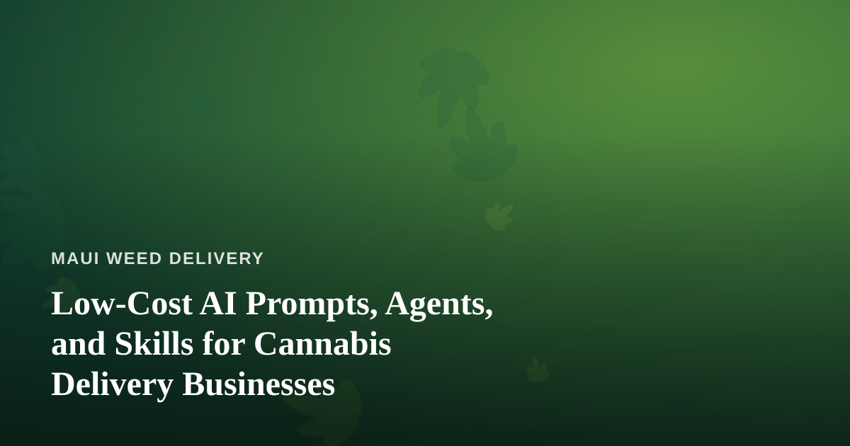 Low-Cost AI Prompts, Agents, and Skills for Cannabis Delivery Businesses