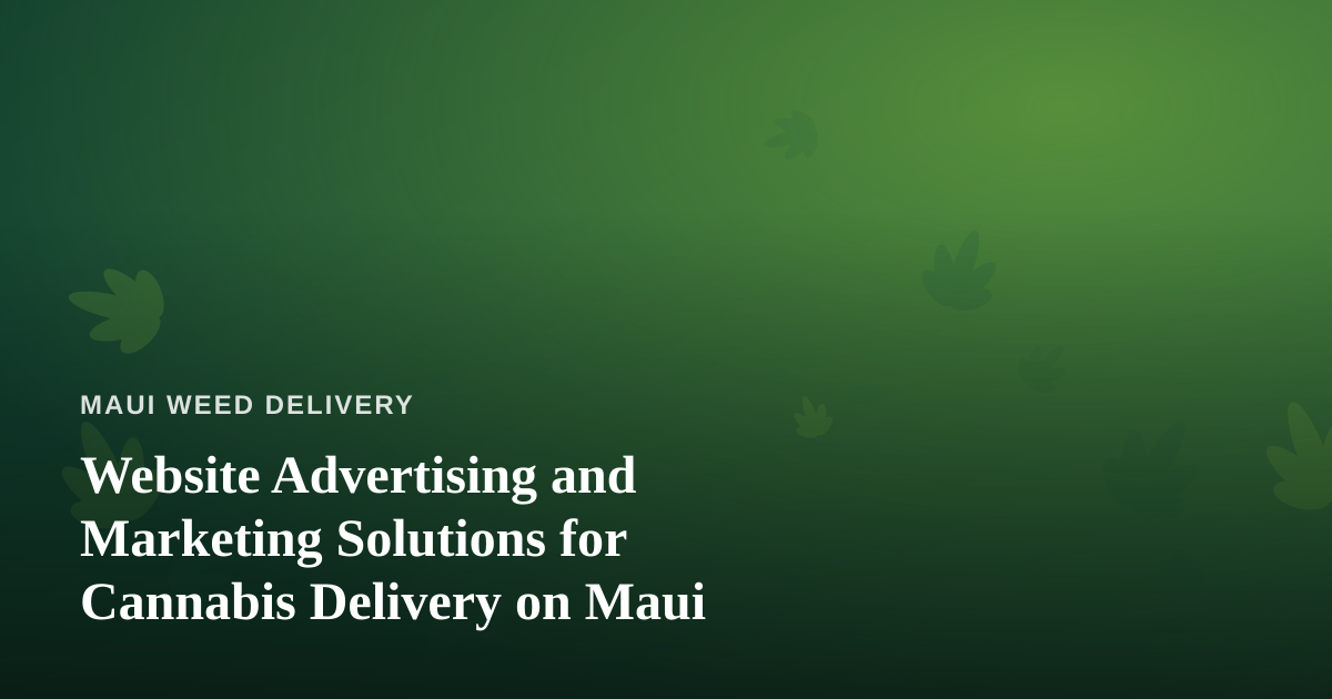 Website Advertising and Marketing Solutions for Cannabis Delivery on Maui