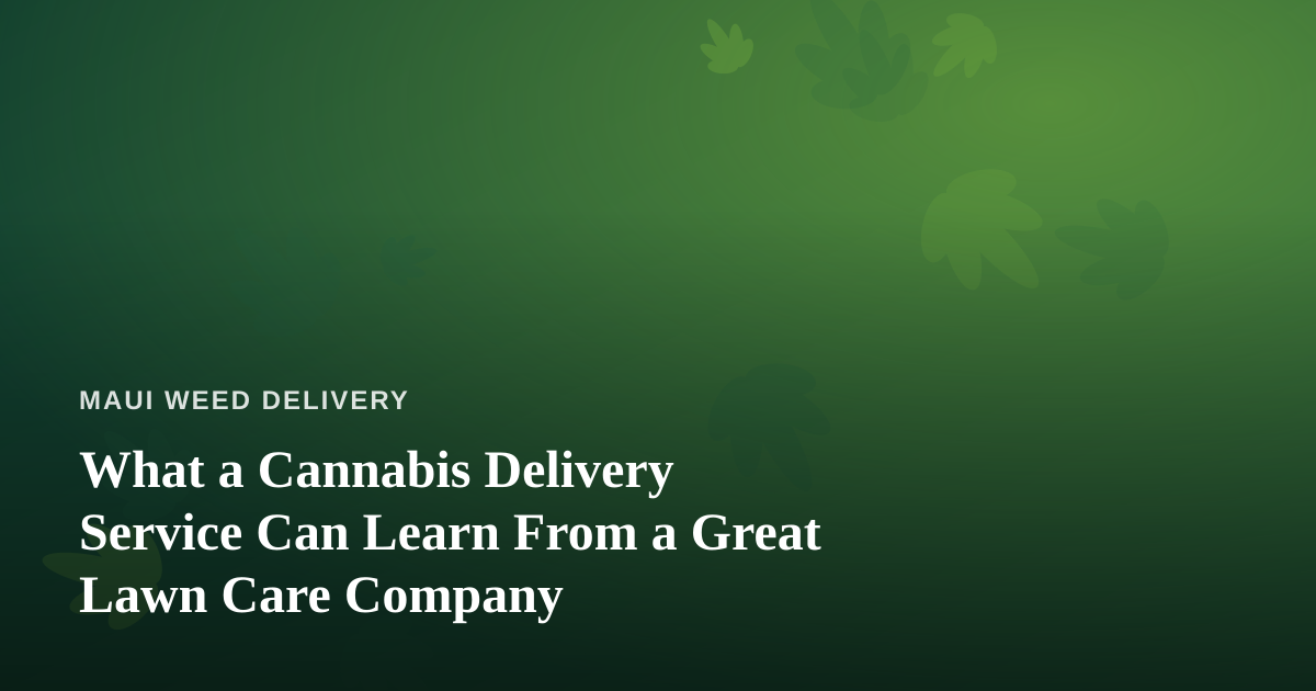 What a Cannabis Delivery Service Can Learn From a Great Lawn Care Company