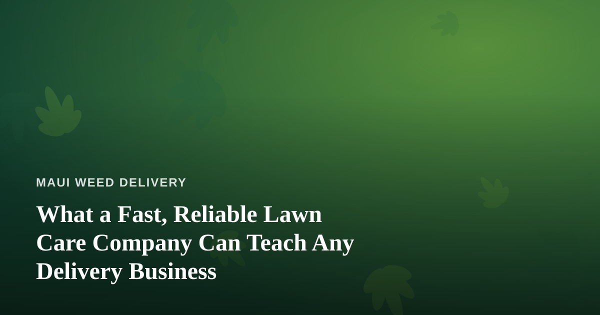 What a Fast, Reliable Lawn Care Company Can Teach Any Delivery Business