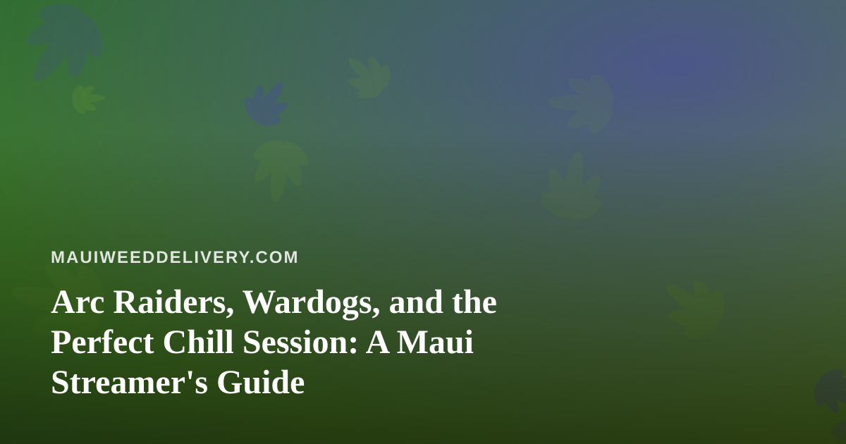 Arc Raiders, Wardogs, and the Perfect Chill Session: A Maui Streamer’s Guide