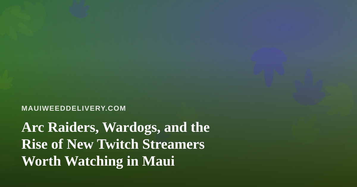 Arc Raiders, Wardogs, and the Rise of New Twitch Streamers Worth Watching in Maui