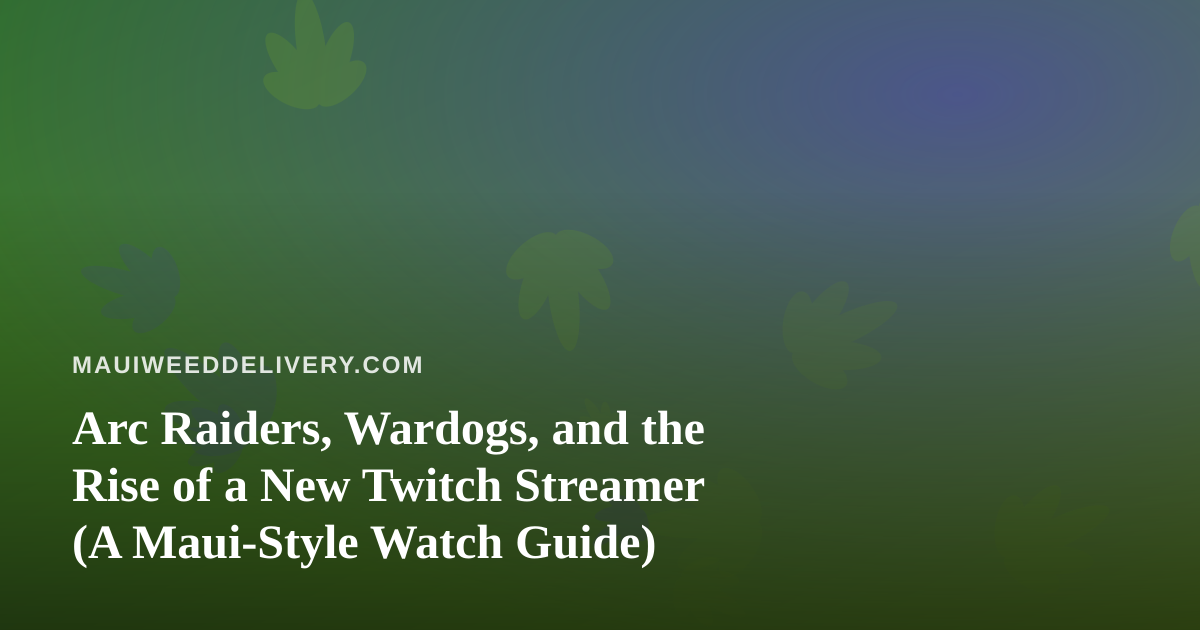 Arc Raiders, Wardogs, and the Rise of a New Twitch Streamer (A Maui-Style Watch Guide)