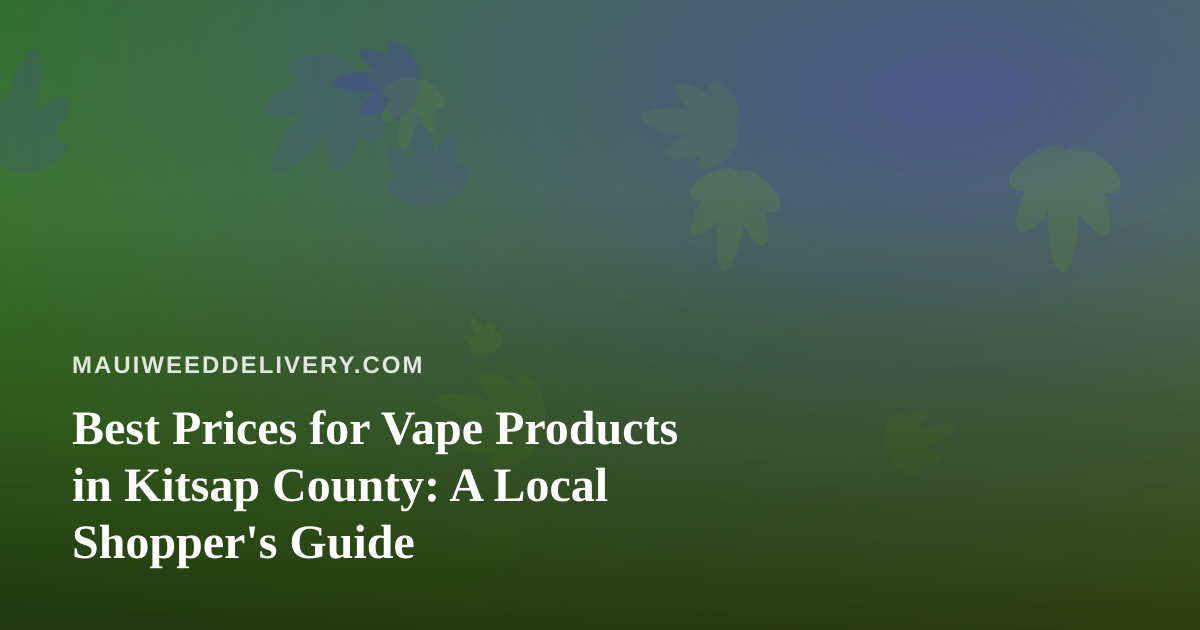Best Prices for Vape Products in Kitsap County: A Local Shopper’s Guide