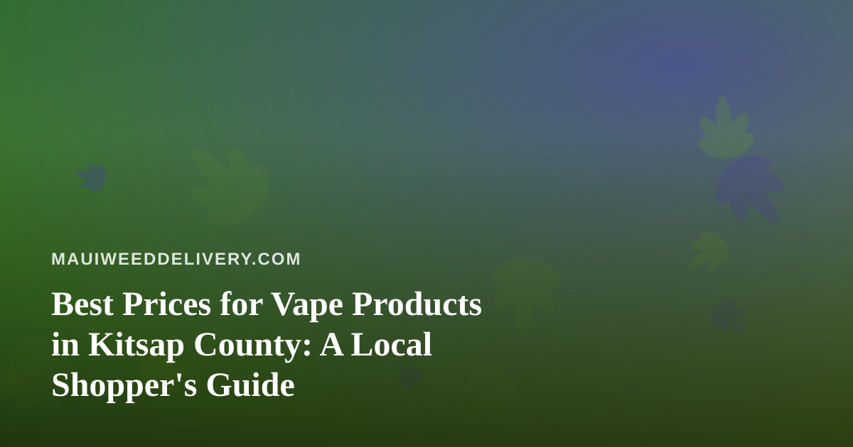 Best Prices for Vape Products in Kitsap County: A Local Shopper’s Guide