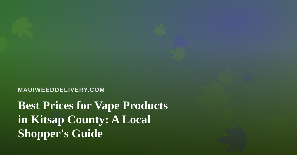 Best Prices for Vape Products in Kitsap County: A Local Shopper’s Guide