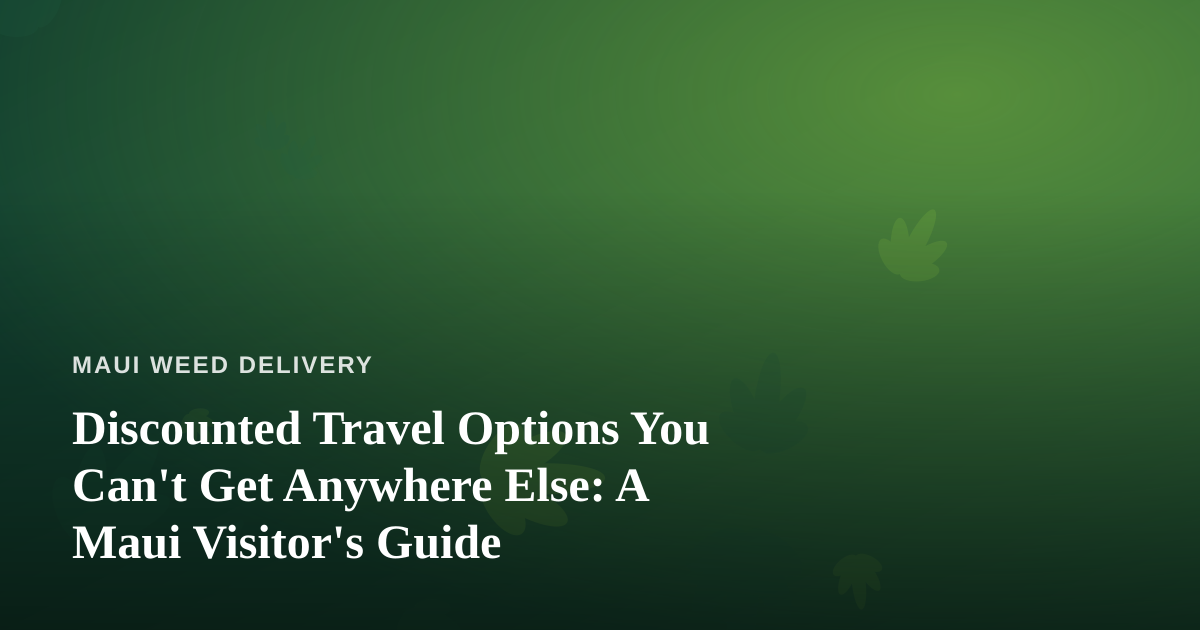 Discounted Travel Options You Can’t Get Anywhere Else: A Maui Visitor’s Guide
