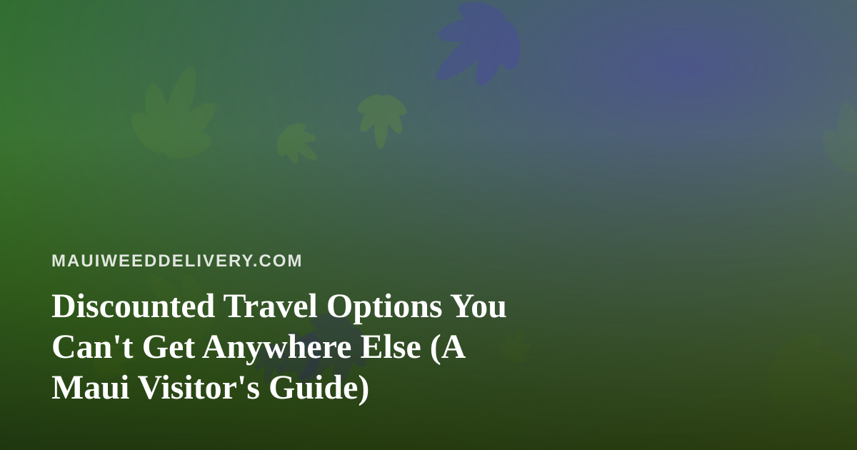 Discounted Travel Options You Can’t Get Anywhere Else (A Maui Visitor’s Guide)