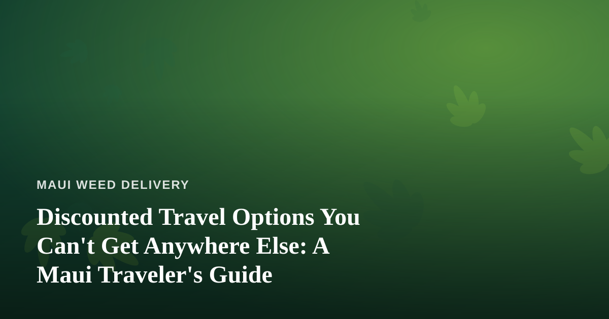 Discounted Travel Options You Can’t Get Anywhere Else: A Maui Traveler’s Guide
