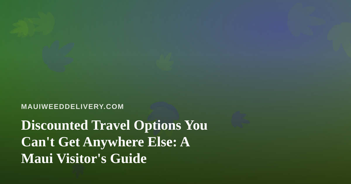 Discounted Travel Options You Can’t Get Anywhere Else: A Maui Visitor’s Guide