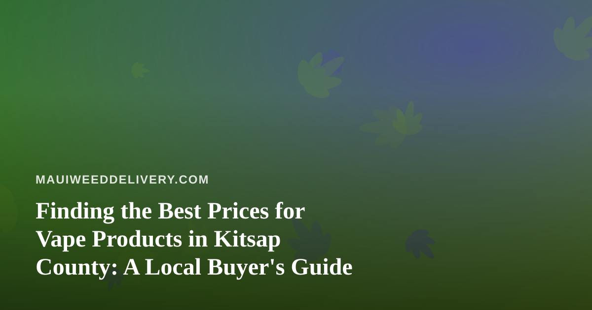 Finding the Best Prices for Vape Products in Kitsap County: A Local Buyer’s Guide