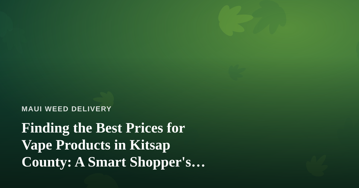 Finding the Best Prices for Vape Products in Kitsap County: A Smart Shopper’s Guide