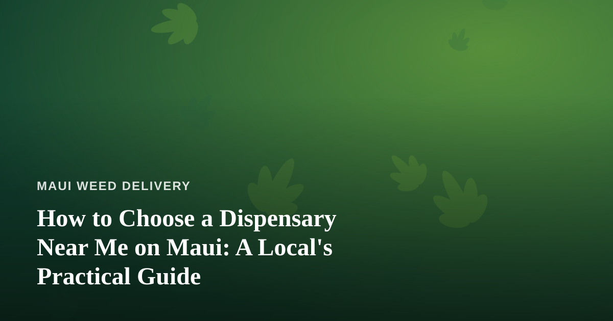 How to Choose a Dispensary Near Me on Maui: A Local’s Practical Guide