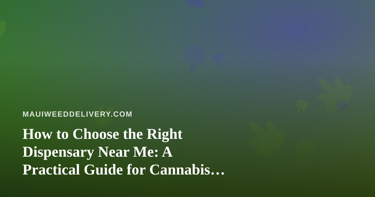 How to Choose the Right Dispensary Near Me: A Practical Guide for Cannabis Shoppers