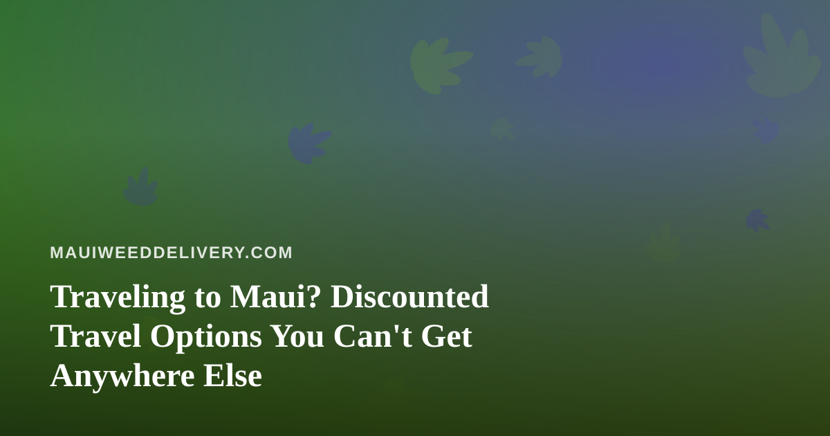 Traveling to Maui? Discounted Travel Options You Can’t Get Anywhere Else