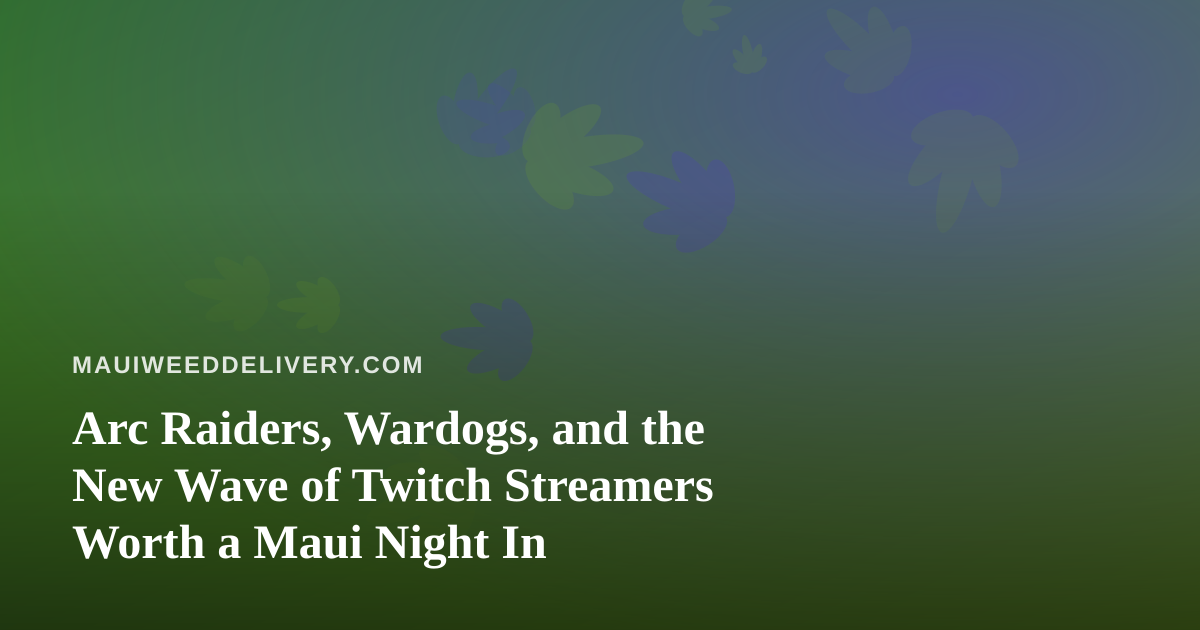 Arc Raiders, Wardogs, and the New Wave of Twitch Streamers Worth a Maui Night In
