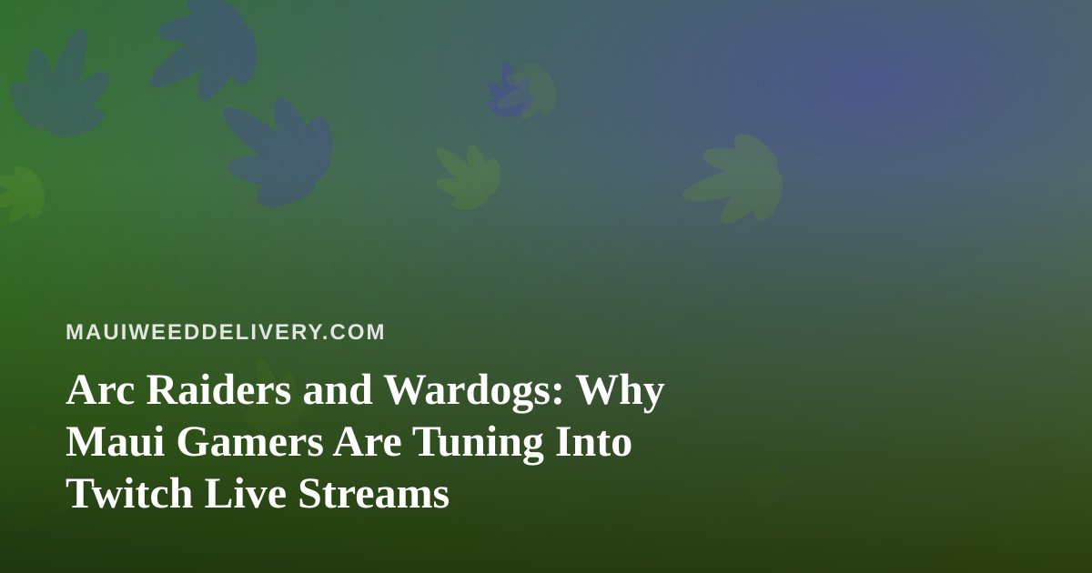 Arc Raiders and Wardogs: Why Maui Gamers Are Tuning Into Twitch Live Streams
