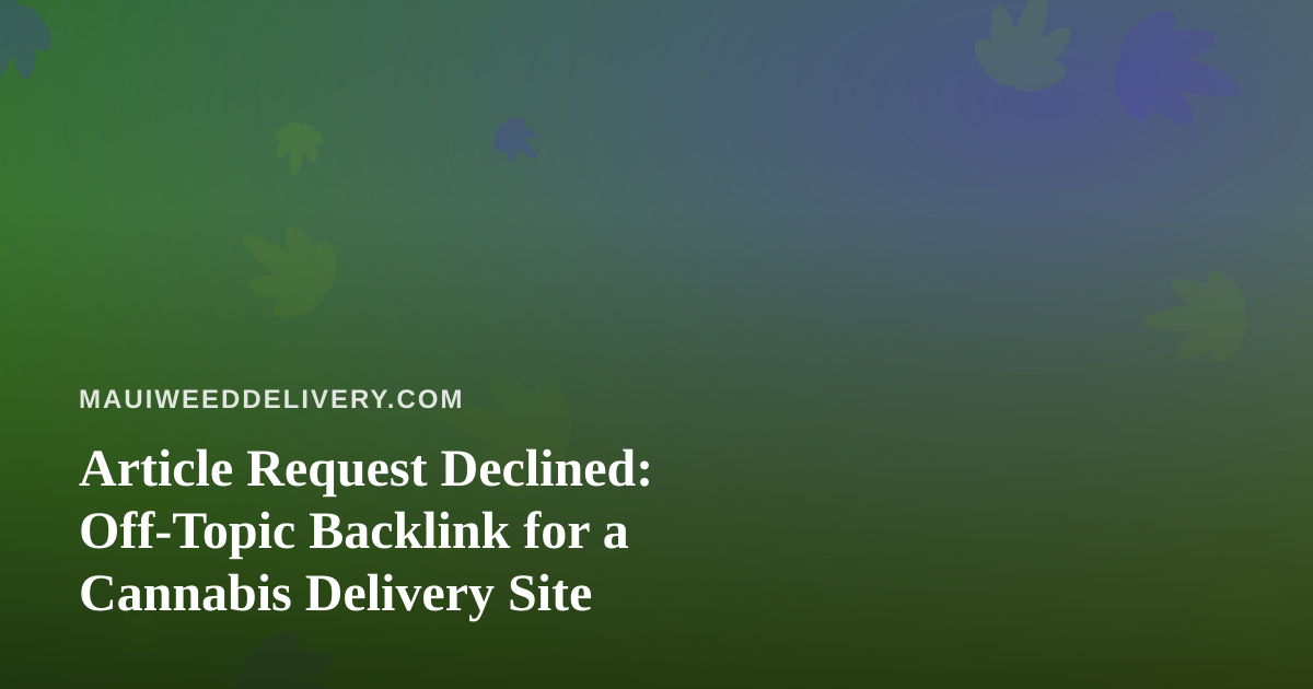 Article Request Declined: Off-Topic Backlink for a Cannabis Delivery Site