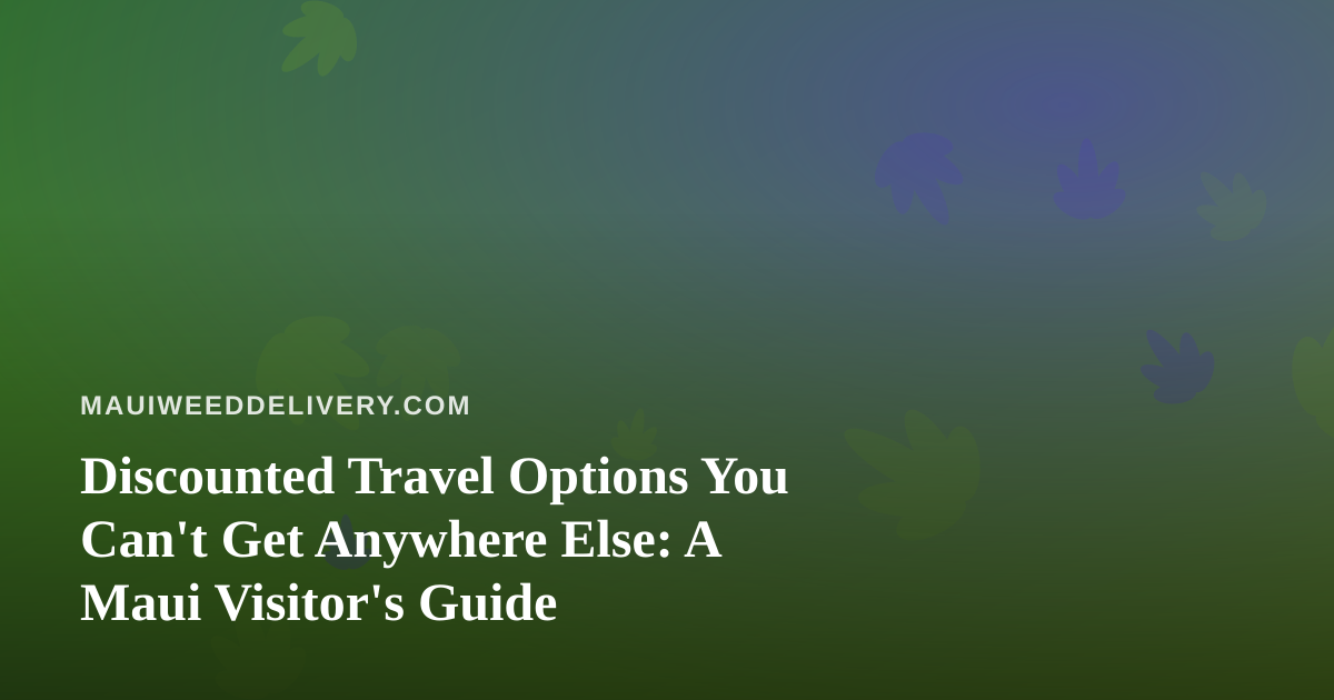 Discounted Travel Options You Can’t Get Anywhere Else: A Maui Visitor’s Guide