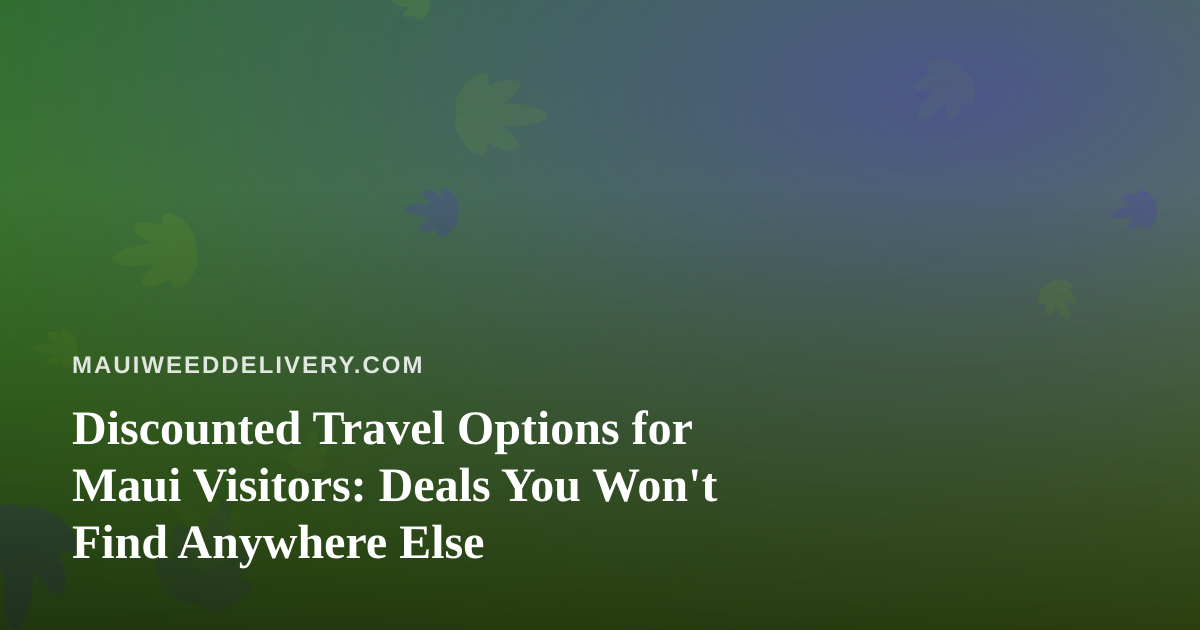 Discounted Travel Options for Maui Visitors: Deals You Won’t Find Anywhere Else