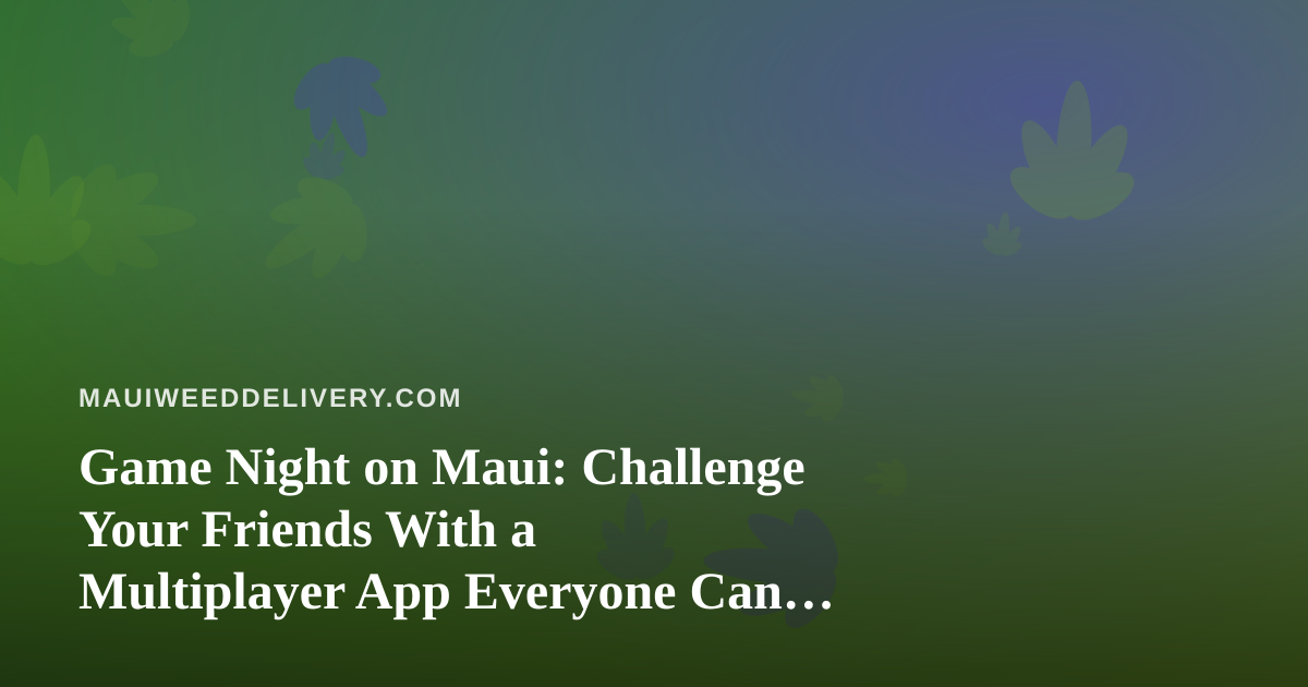 Game Night on Maui: Challenge Your Friends With a Multiplayer App Everyone Can Play