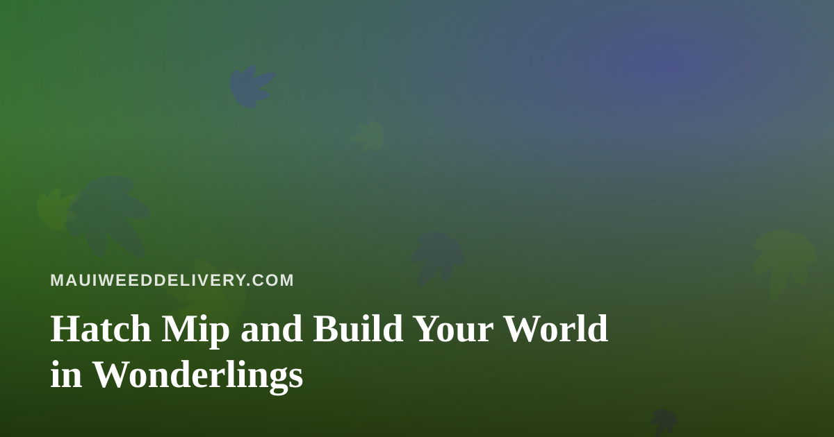 Hatch Mip and Build Your World in Wonderlings