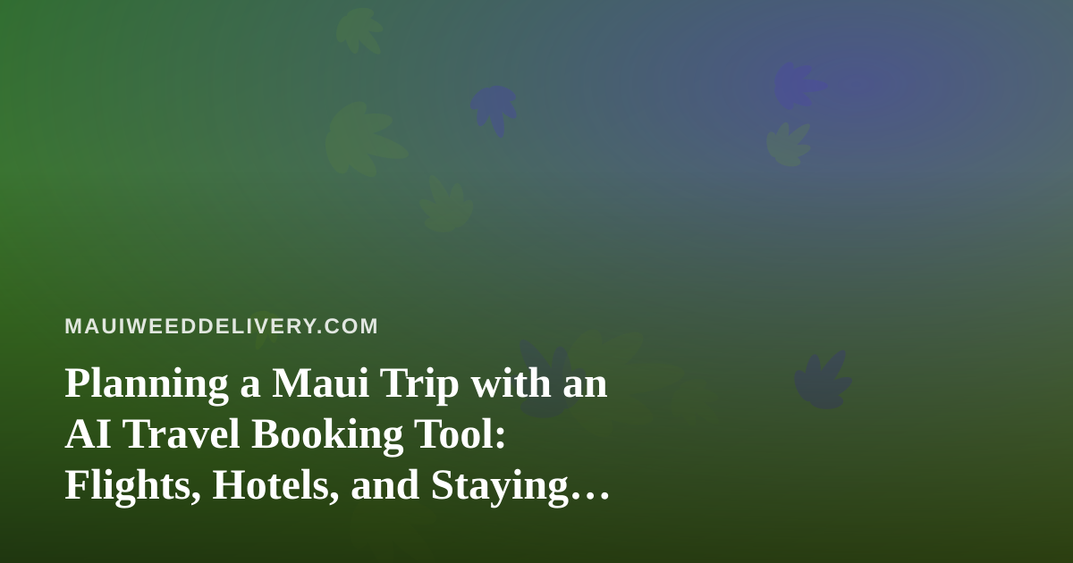 Planning a Maui Trip with an AI Travel Booking Tool: Flights, Hotels, and Staying Within the Law