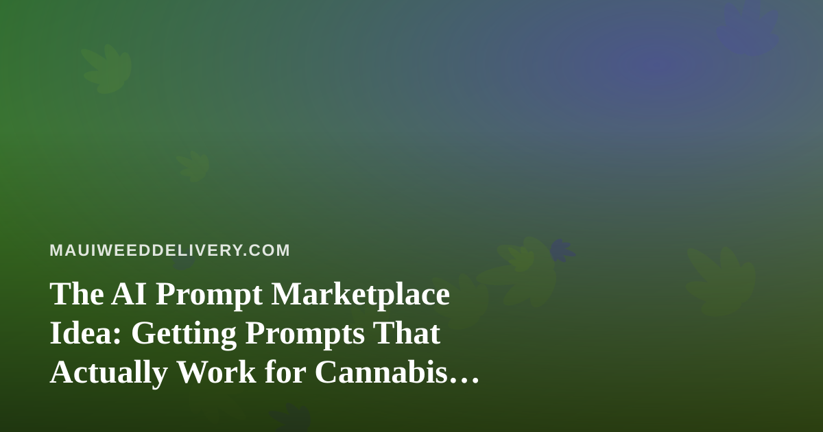 The AI Prompt Marketplace Idea: Getting Prompts That Actually Work for Cannabis Delivery