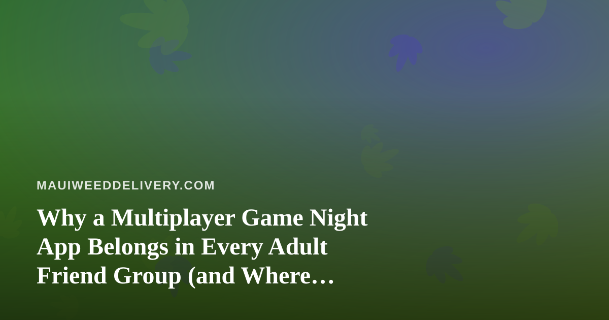 Why a Multiplayer Game Night App Belongs in Every Adult Friend Group (and Where Cannabis Fits In)